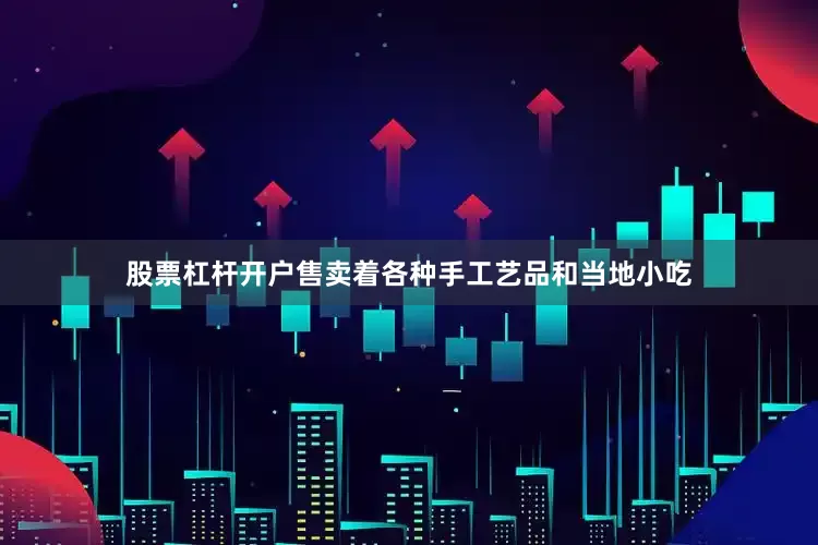 股票杠杆开户售卖着各种手工艺品和当地小吃