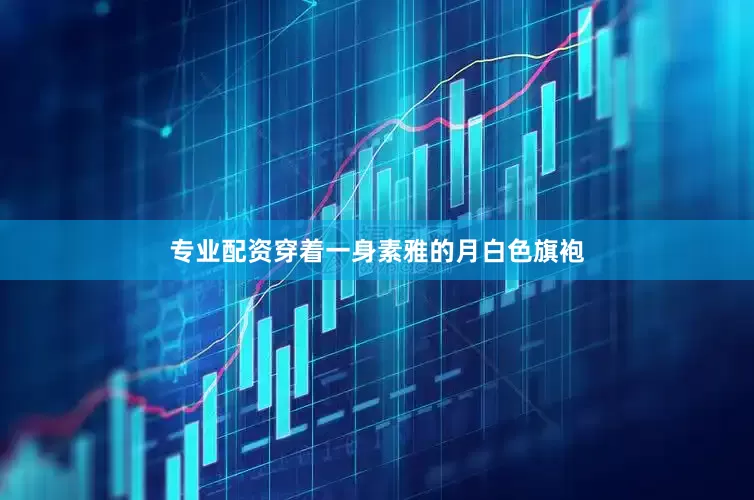 专业配资穿着一身素雅的月白色旗袍