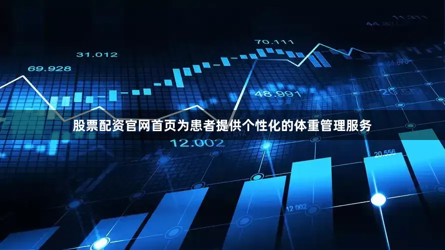 股票配资官网首页为患者提供个性化的体重管理服务