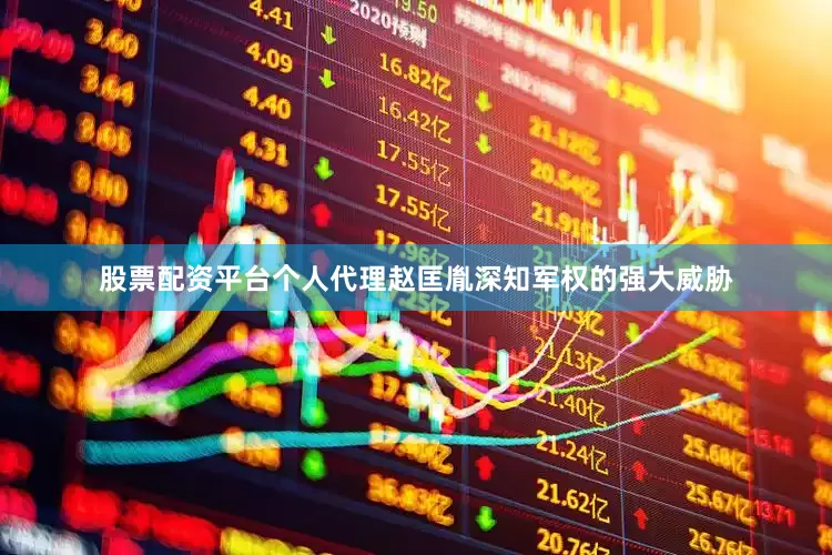 股票配资平台个人代理赵匡胤深知军权的强大威胁